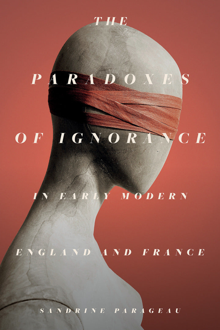 Cover image for The Paradoxes of Ignorance in Early Modern England and France ISBN 9781503635319